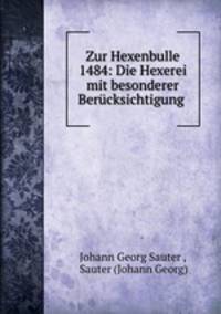 Zur Hexenbulle 1484: Die Hexerei mit besonderer Berucksichtigung .