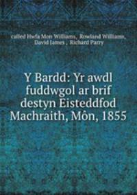 Y Bardd: Yr awdl fuddwgol ar brif destyn Eisteddfod Machraith, Mon, 1855