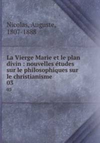 La Vierge Marie et le plan divin : nouvelles tudes sur le philosophiques sur le christianisme. 03