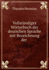 Vollstandiges Worterbuch der deutschen Sprache mit Bezeichnung der .