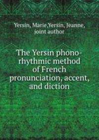 The Yersin phono-rhythmic method of French pronunciation, accent, and diction