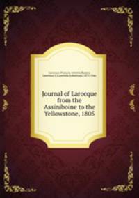 Journal of Larocque from the Assiniboine to the Yellowstone, 1805