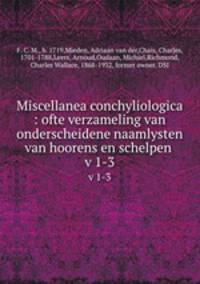 Miscellanea conchyliologica : ofte verzameling van onderscheidene naamlysten van hoorens en schelpen .. v 1-3