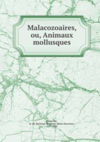 Malacozoaires, ou, Animaux mollusques
