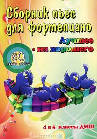 Сборник пьес для фортепиано. "Лучшее - из хорошего". 4 и 5 классы ДМШ. 80 новых пьес. Учебно-методическое пособие