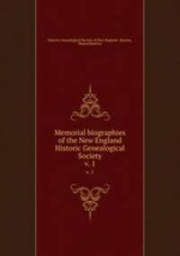 Memorial biographies of the New England Historic Genealogical Society. v. 1