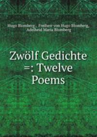 Zwolf Gedichte =: Twelve Poems