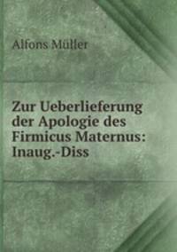 Zur Ueberlieferung der Apologie des Firmicus Maternus: Inaug.-Diss.