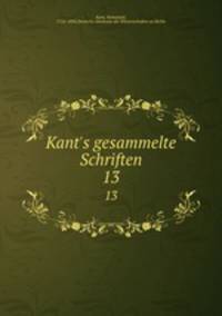Kant`s gesammelte Schriften. 13
