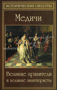 Медичи: великие правители и великие авантюристы