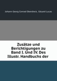 Zusatze und Berichtigungen zu Band I. Und IV. Des Illustr. Handbuchs der .
