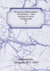 Elementa philosophiae christianae : cum antiqua et nova comparatae. 03