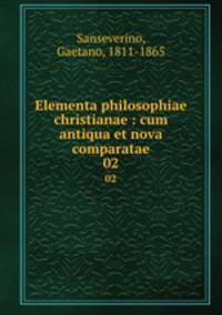 Elementa philosophiae christianae : cum antiqua et nova comparatae. 02