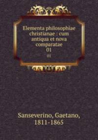 Elementa philosophiae christianae : cum antiqua et nova comparatae. 01