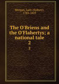The O`Briens and the O`Flahertys; a national tale. 2