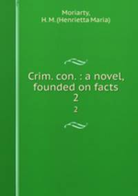 Crim. con. : a novel, founded on facts. 2