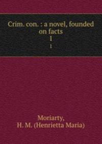 Crim. con. : a novel, founded on facts. 1