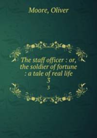 The staff officer : or, the soldier of fortune : a tale of real life. 3