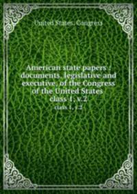 American state papers : documents, legislative and executive, of the Congress of the United States .. class 1, v.2