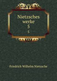 Nietzsches werke. 5