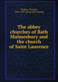 The abbey churches of Bath & Malmesbury and the church of Saint Laurence