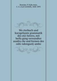 Wo?rterbuch und kurzgefasste grammatik des otji-he?rero, mit beifu?gung verwandter ausdru?cke und formen des oshi-ndongaotj-ambo