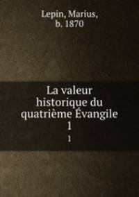 La valeur historique du quatrime vangile. 1