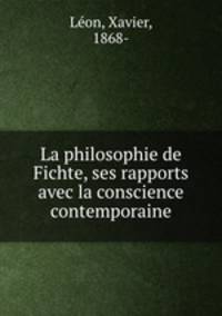 La philosophie de Fichte, ses rapports avec la conscience contemporaine