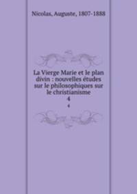 La Vierge Marie et le plan divin : nouvelles tudes sur le philosophiques sur le christianisme. 4