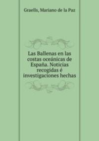 Las Ballenas en las costas oceanicas de Espana. Noticias recogidas e investigaciones hechas