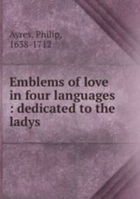 Emblems of love in four languages : dedicated to the ladys