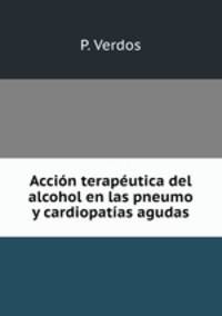 Accion terapeutica del alcohol en las pneumo y cardiopatias agudas