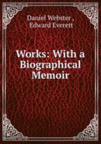 Works: With a Biographical Memoir