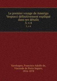 Le premier voyage de Amerigo Vespucci dfinitivement expliqu dans ses dtails. 5, v.4