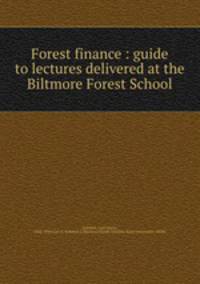 Forest finance : guide to lectures delivered at the Biltmore Forest School