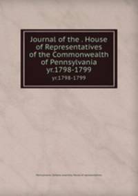 Journal of the . House of Representatives of the Commonwealth of Pennsylvania. yr.1798-1799
