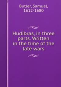 Hudibras, in three parts. Written in the time of the late wars