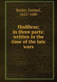 Hudibras; in three parts: written in the time of the late wars