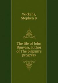The life of John Bunyan, author of The pilgrim