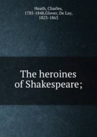 The heroines of Shakespeare;