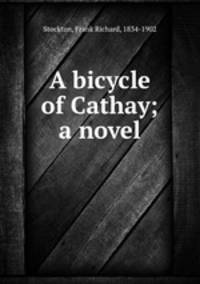 A bicycle of Cathay; a novel