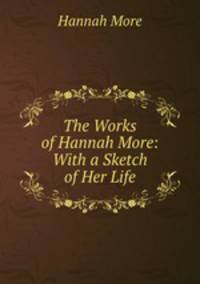 The Works of Hannah More: With a Sketch of Her Life