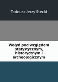 Wolyn pod wzgledem statystycznym, historycznym i archeologicznym