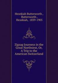 Zigzag Journeys in the Great Northwest, Or, A Trip to the American Switzerland
