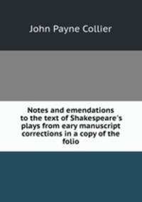 Notes and emendations to the text of Shakespeare