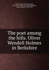 The poet among the hills. Oliver Wendell Holmes in Berkshire