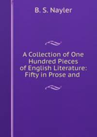 A Collection of One Hundred Pieces of English Literature: Fifty in Prose and .