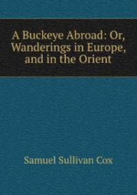 A Buckeye Abroad: Or, Wanderings in Europe, and in the Orient