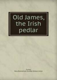 Old James, the Irish pedlar