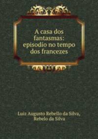 A casa dos fantasmas: episodio no tempo dos francezes